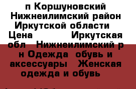 п.Коршуновский Нижнеилимский район Иркутской области › Цена ­ 3 500 - Иркутская обл., Нижнеилимский р-н Одежда, обувь и аксессуары » Женская одежда и обувь   